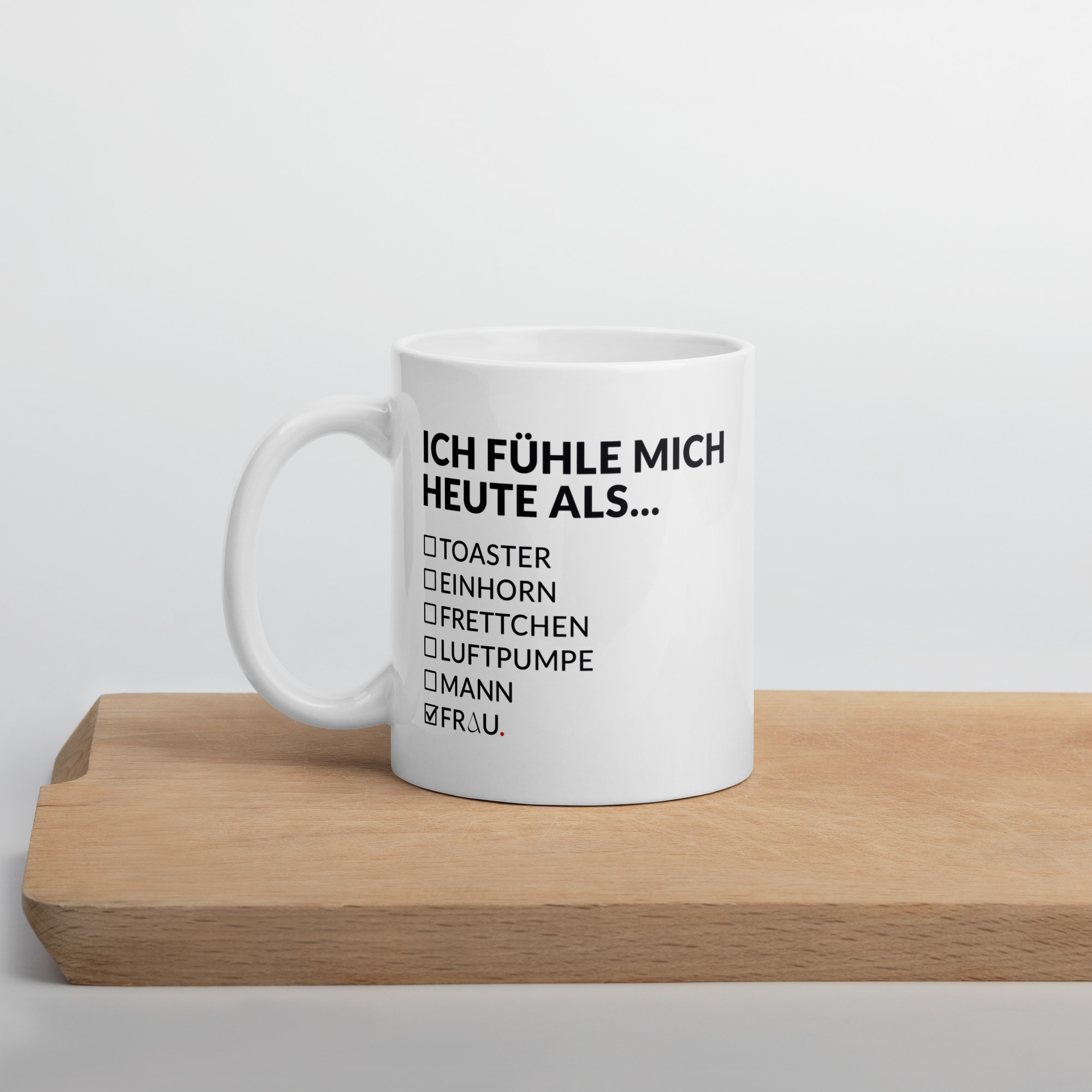 Weiße, glänzende Tasse – ICH FÜHLE MICH HEUTE ALS FRAU – Bild 8